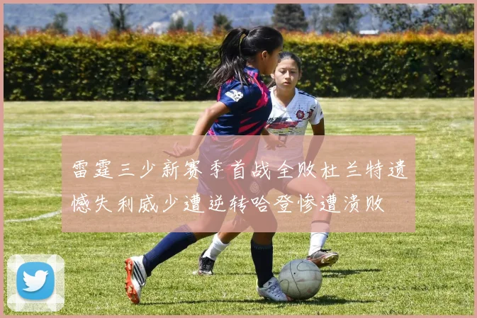 雷霆三少新赛季首战全败杜兰特遗憾失利威少遭逆转哈登惨遭溃败